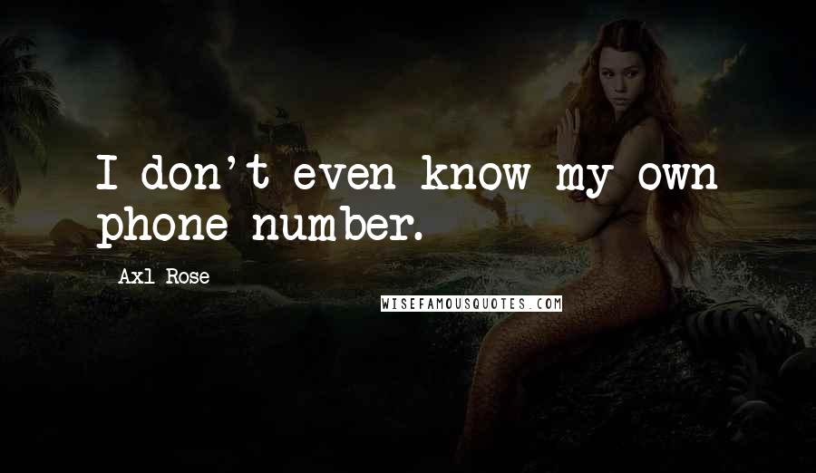 Axl Rose Quotes: I don't even know my own phone number.