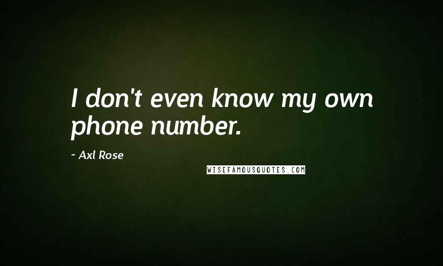 Axl Rose Quotes: I don't even know my own phone number.