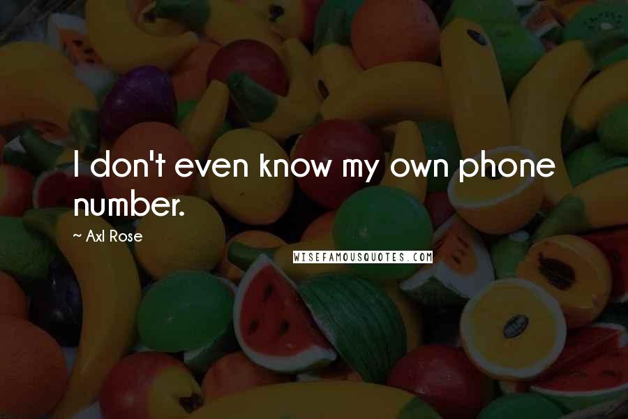 Axl Rose Quotes: I don't even know my own phone number.