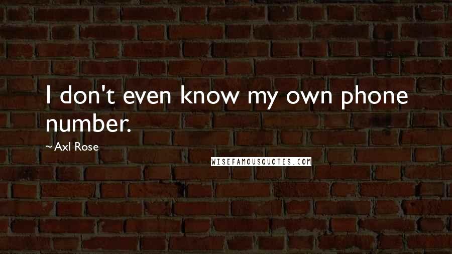 Axl Rose Quotes: I don't even know my own phone number.