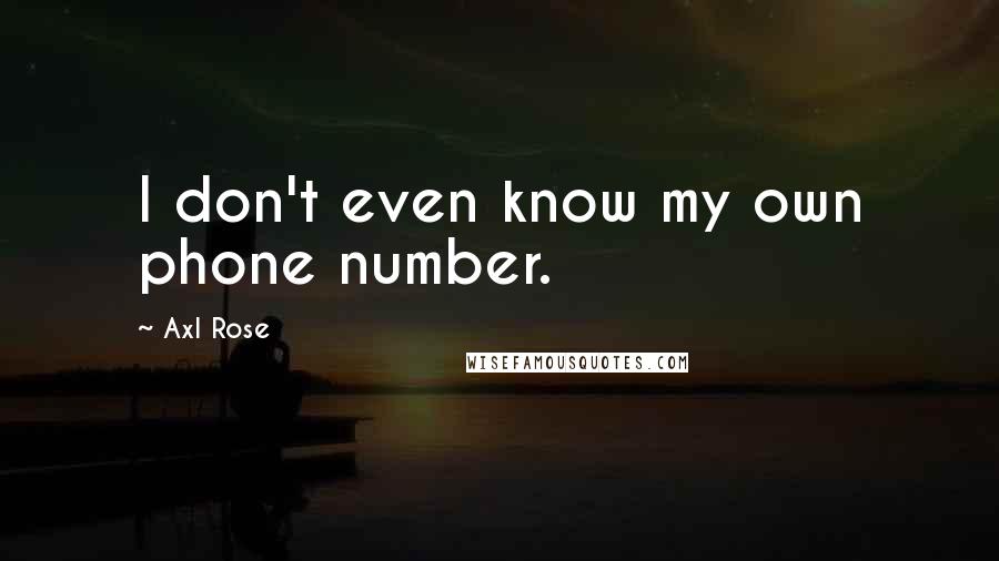 Axl Rose Quotes: I don't even know my own phone number.