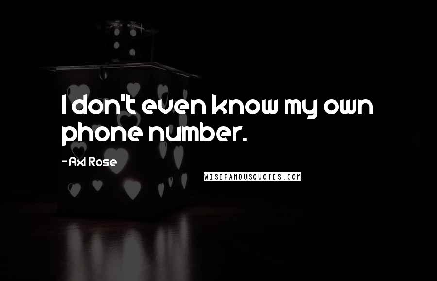 Axl Rose Quotes: I don't even know my own phone number.