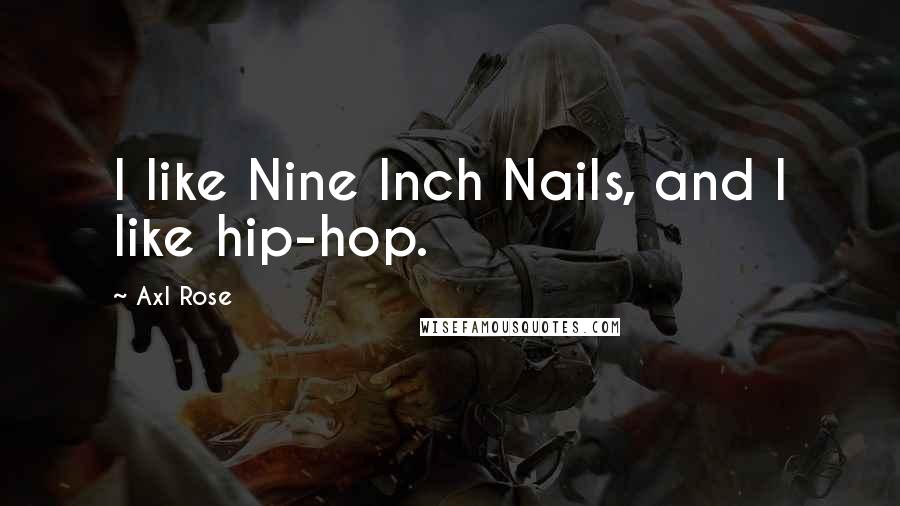Axl Rose Quotes: I like Nine Inch Nails, and I like hip-hop.