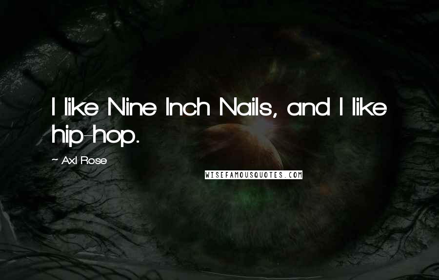 Axl Rose Quotes: I like Nine Inch Nails, and I like hip-hop.