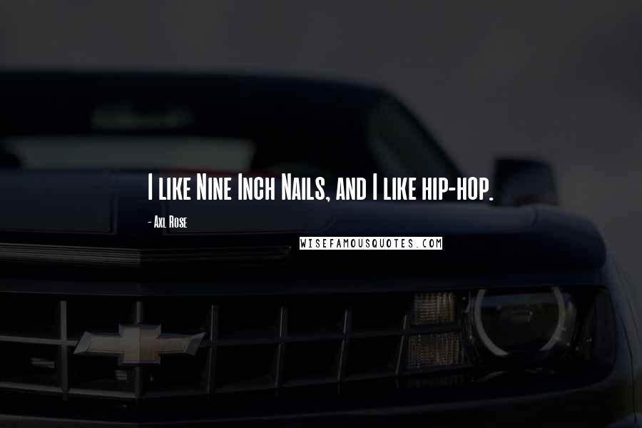 Axl Rose Quotes: I like Nine Inch Nails, and I like hip-hop.