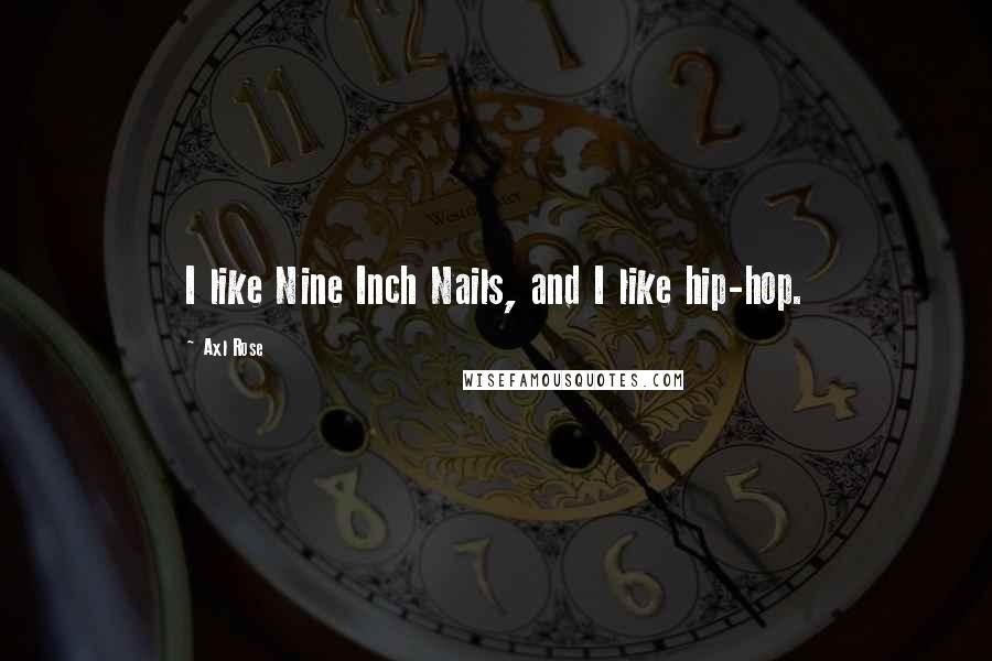 Axl Rose Quotes: I like Nine Inch Nails, and I like hip-hop.