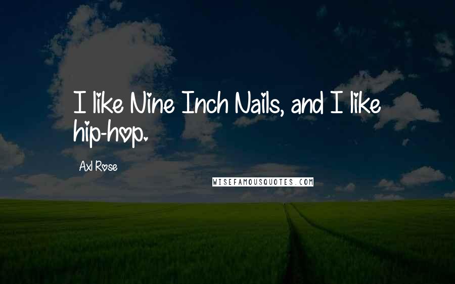 Axl Rose Quotes: I like Nine Inch Nails, and I like hip-hop.