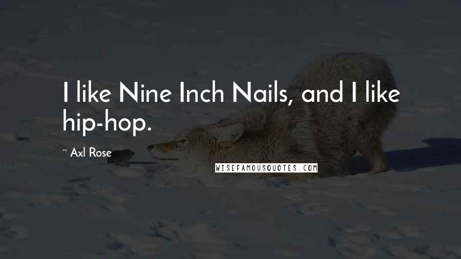 Axl Rose Quotes: I like Nine Inch Nails, and I like hip-hop.