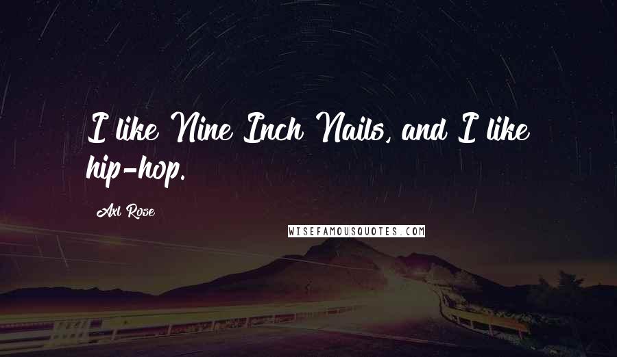 Axl Rose Quotes: I like Nine Inch Nails, and I like hip-hop.