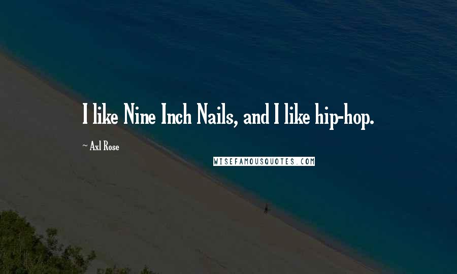 Axl Rose Quotes: I like Nine Inch Nails, and I like hip-hop.