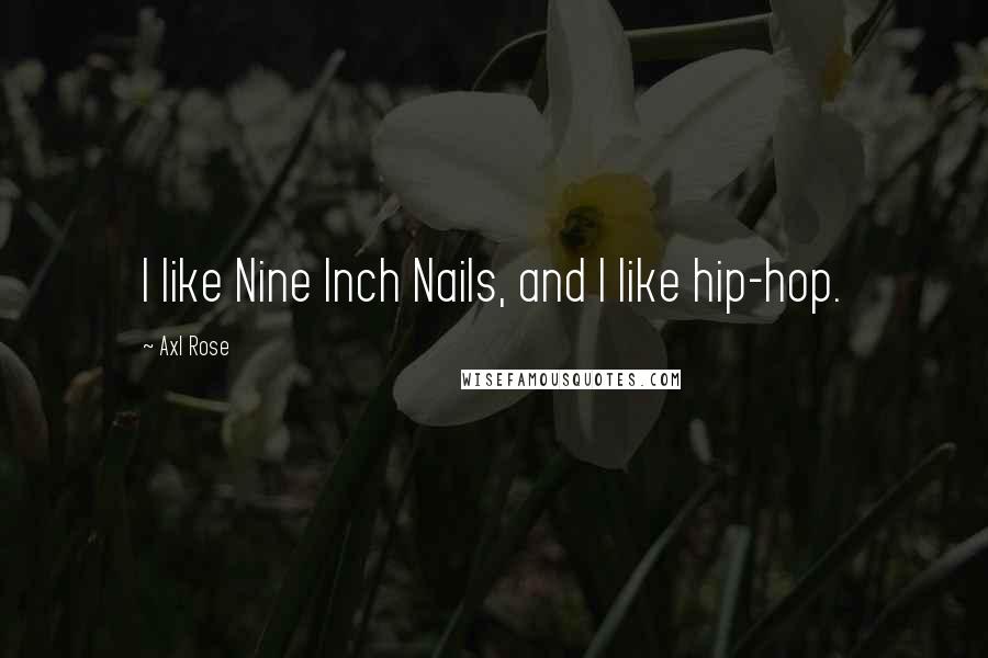 Axl Rose Quotes: I like Nine Inch Nails, and I like hip-hop.