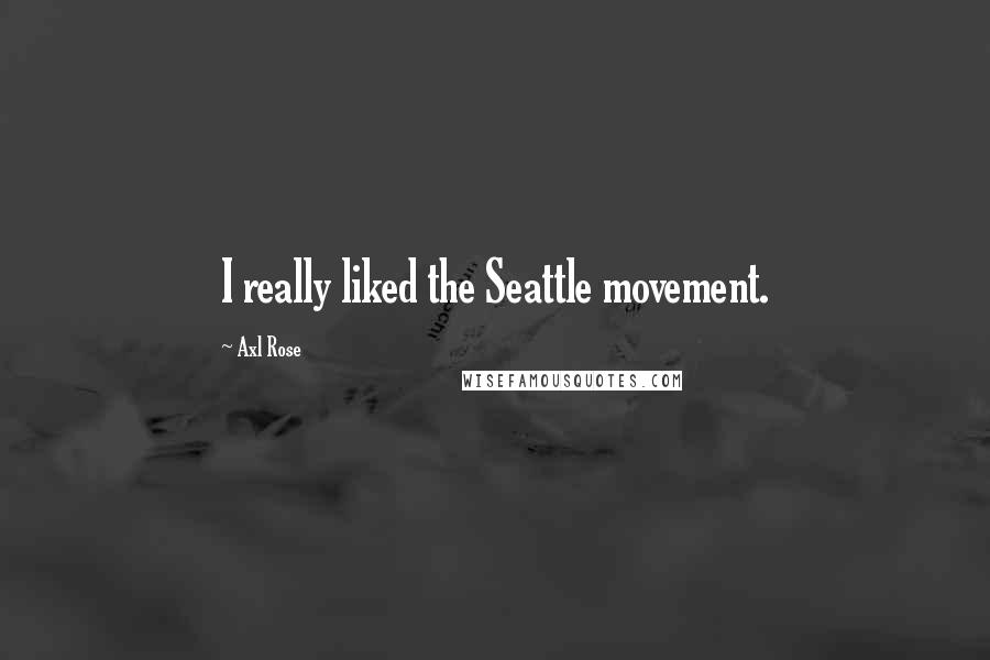 Axl Rose Quotes: I really liked the Seattle movement.