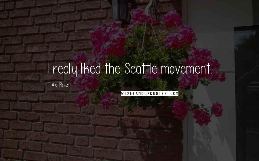 Axl Rose Quotes: I really liked the Seattle movement.
