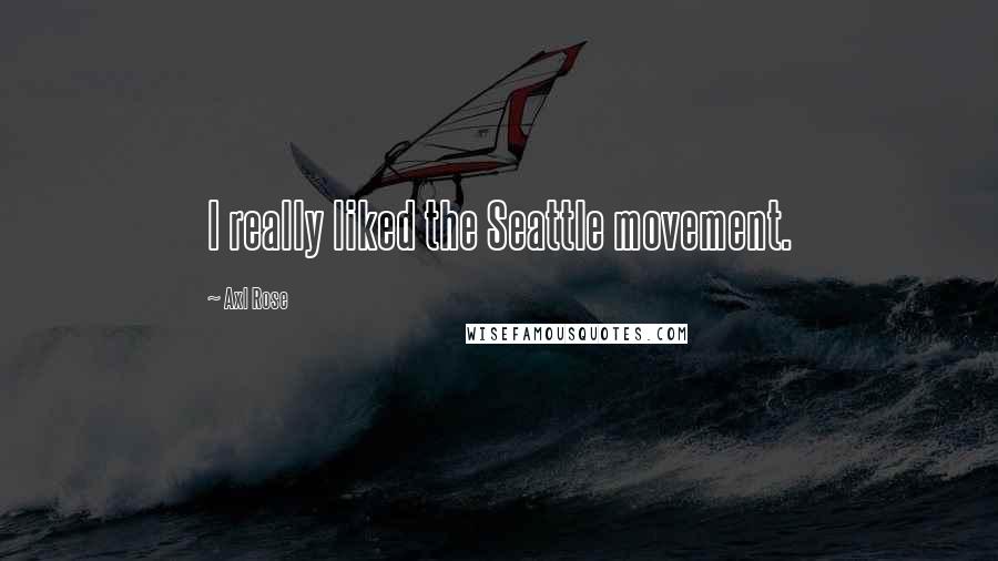 Axl Rose Quotes: I really liked the Seattle movement.