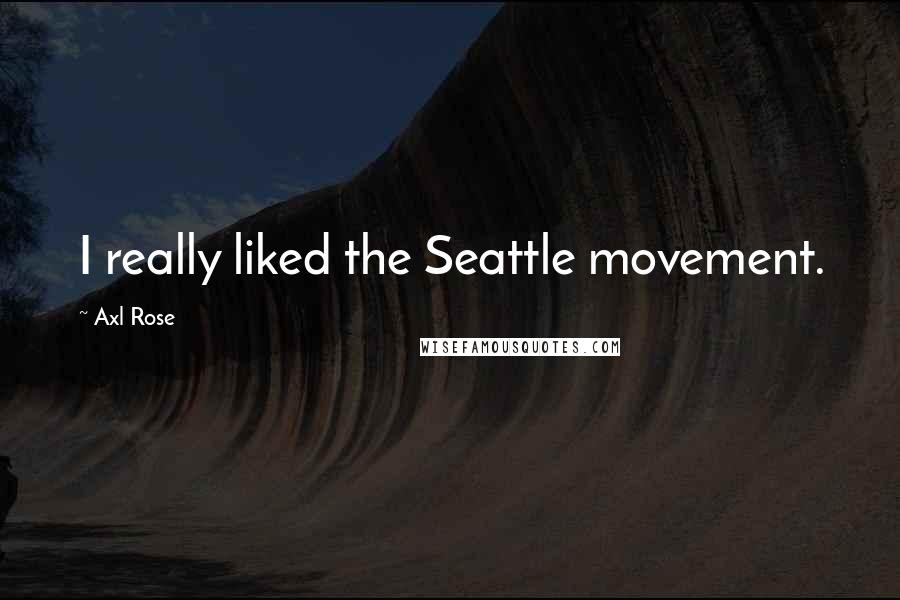 Axl Rose Quotes: I really liked the Seattle movement.