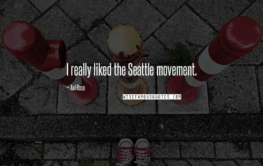 Axl Rose Quotes: I really liked the Seattle movement.