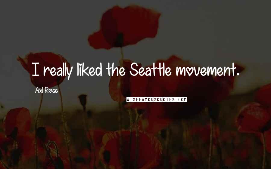 Axl Rose Quotes: I really liked the Seattle movement.