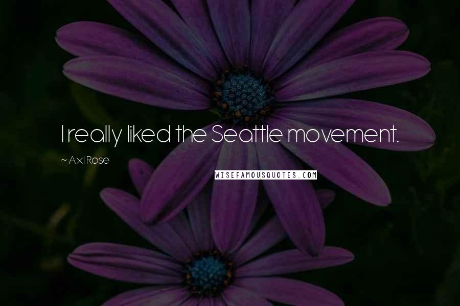 Axl Rose Quotes: I really liked the Seattle movement.