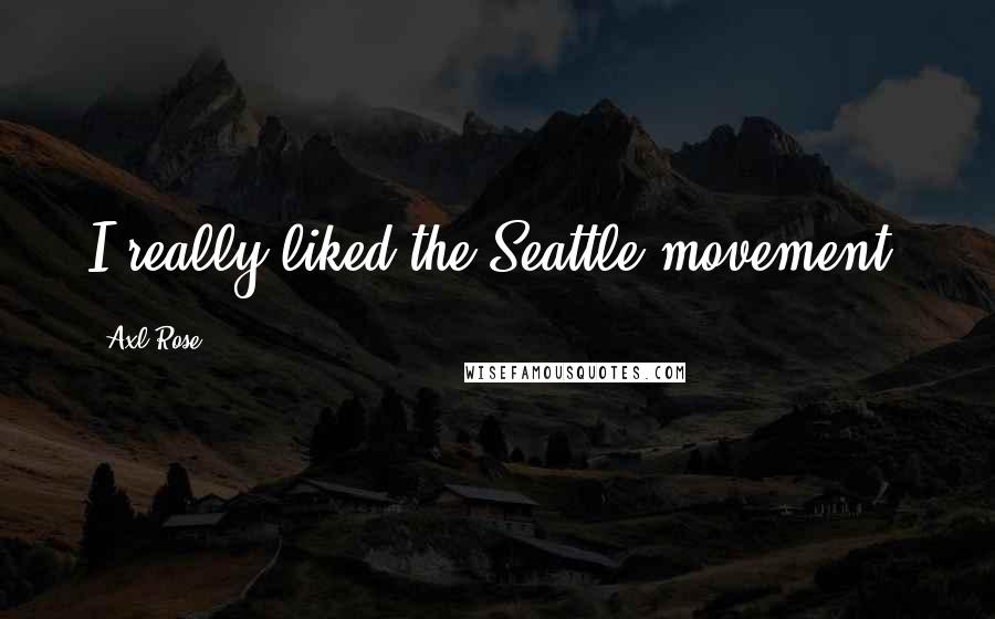 Axl Rose Quotes: I really liked the Seattle movement.