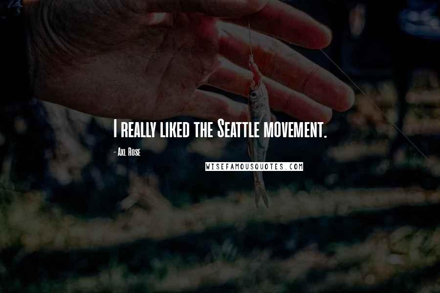 Axl Rose Quotes: I really liked the Seattle movement.