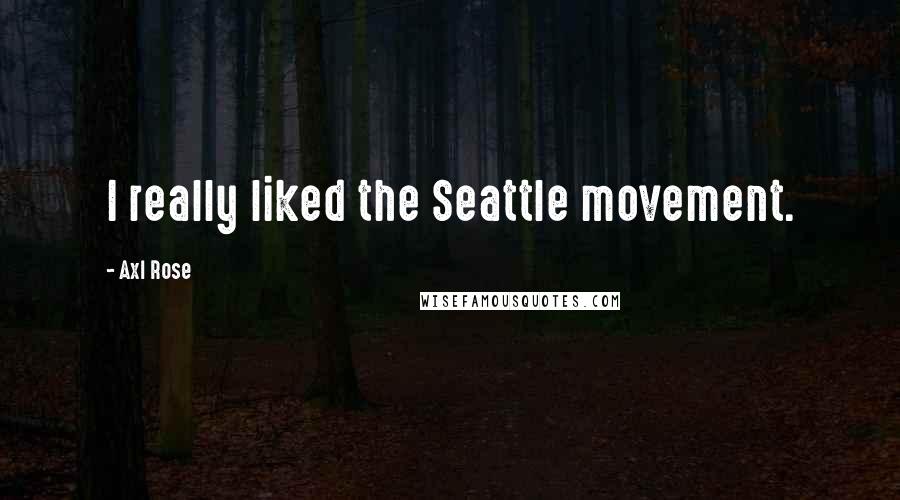 Axl Rose Quotes: I really liked the Seattle movement.