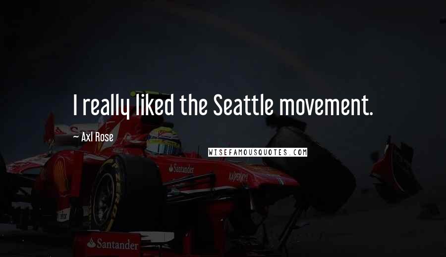 Axl Rose Quotes: I really liked the Seattle movement.