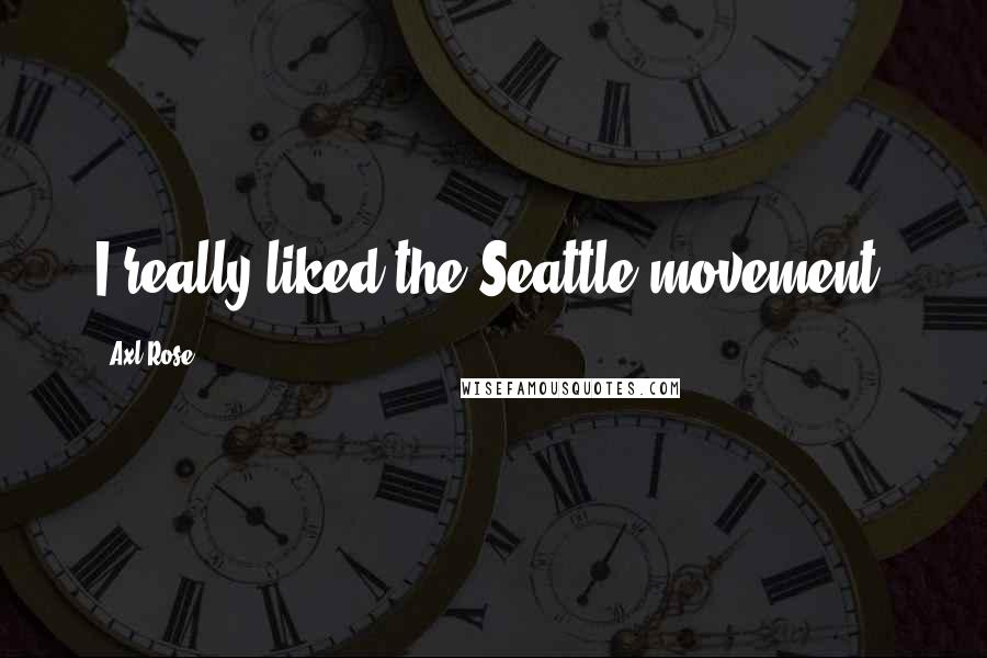 Axl Rose Quotes: I really liked the Seattle movement.