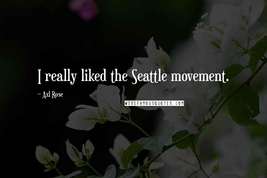Axl Rose Quotes: I really liked the Seattle movement.