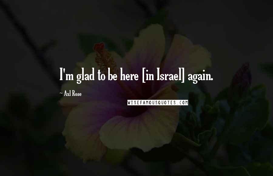 Axl Rose Quotes: I'm glad to be here [in Israel] again.
