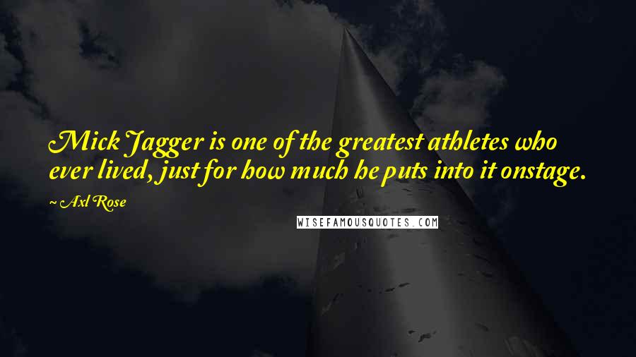 Axl Rose Quotes: Mick Jagger is one of the greatest athletes who ever lived, just for how much he puts into it onstage.