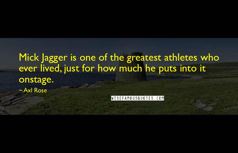 Axl Rose Quotes: Mick Jagger is one of the greatest athletes who ever lived, just for how much he puts into it onstage.