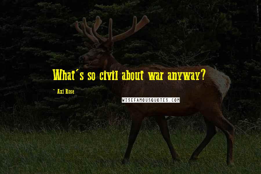 Axl Rose Quotes: What's so civil about war anyway?