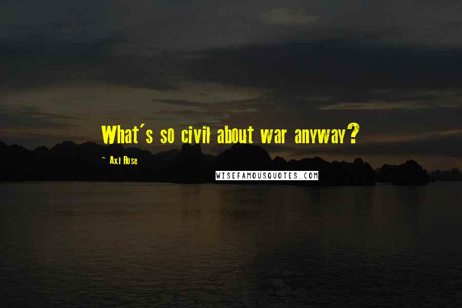 Axl Rose Quotes: What's so civil about war anyway?