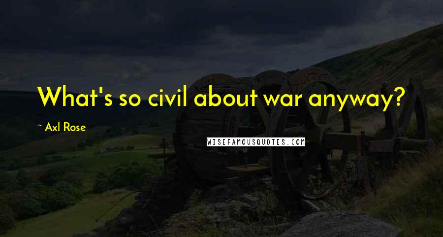 Axl Rose Quotes: What's so civil about war anyway?