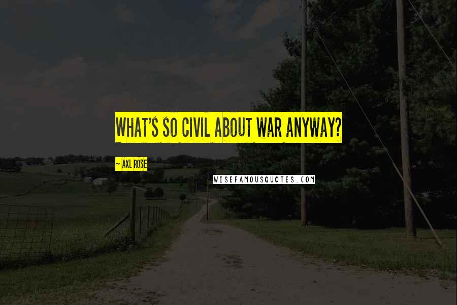 Axl Rose Quotes: What's so civil about war anyway?