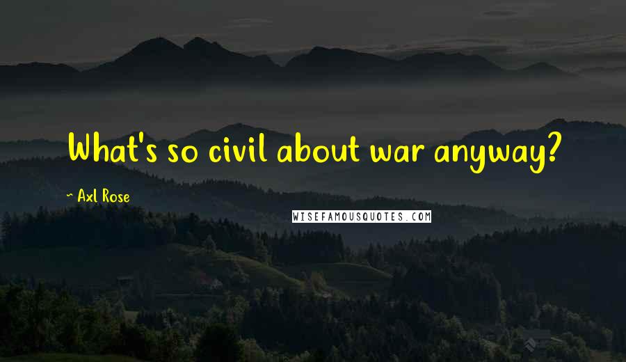 Axl Rose Quotes: What's so civil about war anyway?