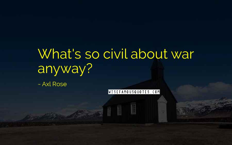 Axl Rose Quotes: What's so civil about war anyway?