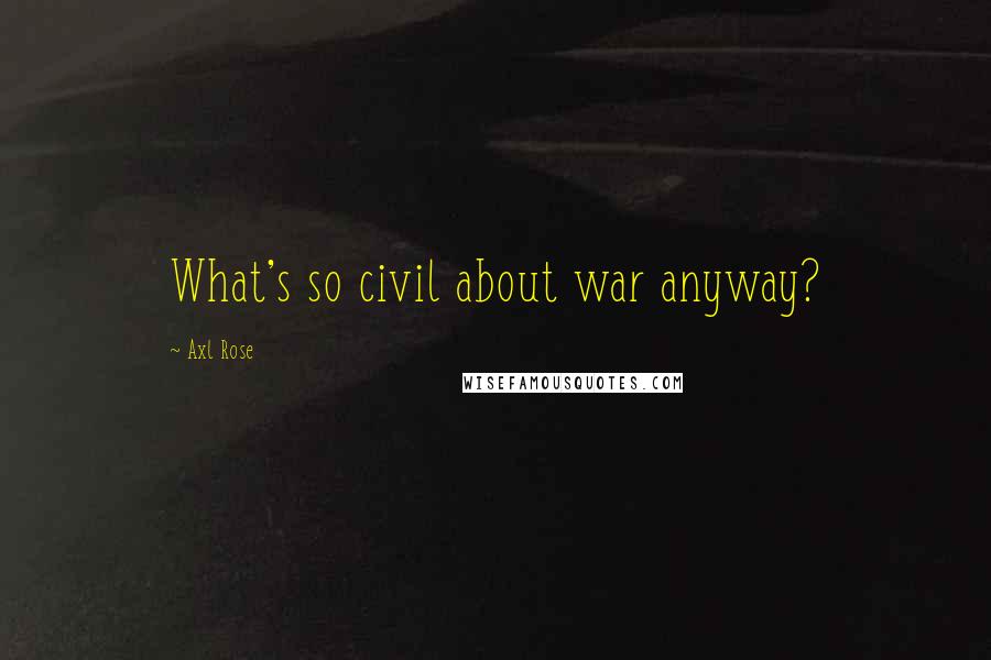 Axl Rose Quotes: What's so civil about war anyway?