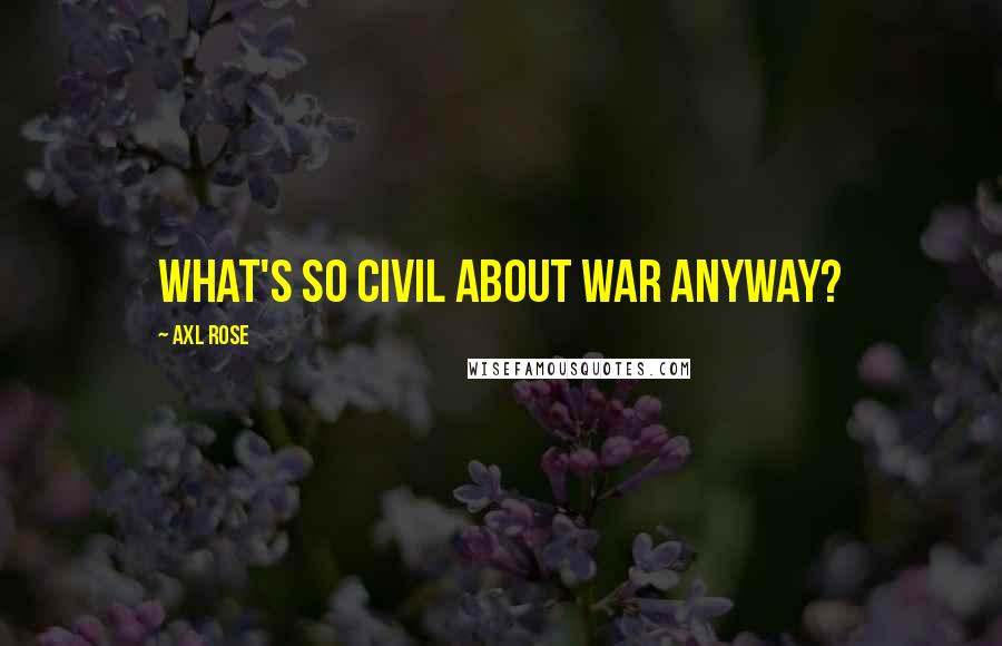 Axl Rose Quotes: What's so civil about war anyway?