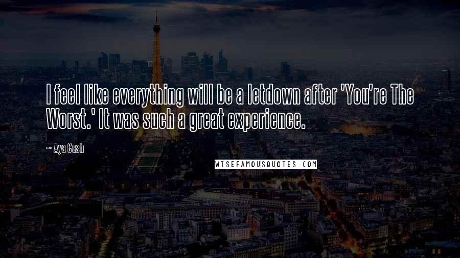 Aya Cash Quotes: I feel like everything will be a letdown after 'You're The Worst.' It was such a great experience.