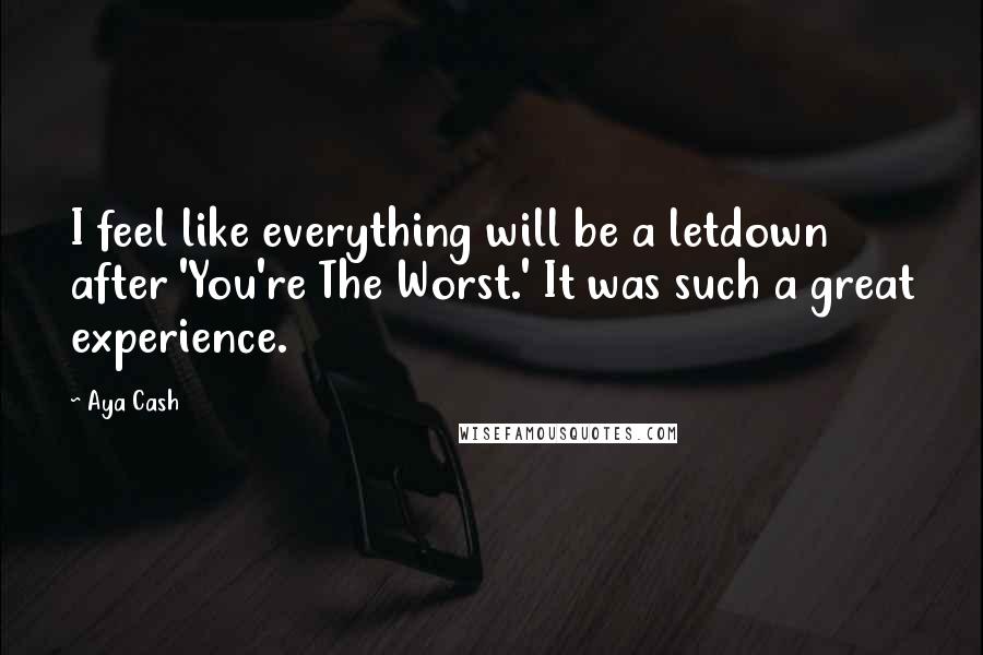 Aya Cash Quotes: I feel like everything will be a letdown after 'You're The Worst.' It was such a great experience.