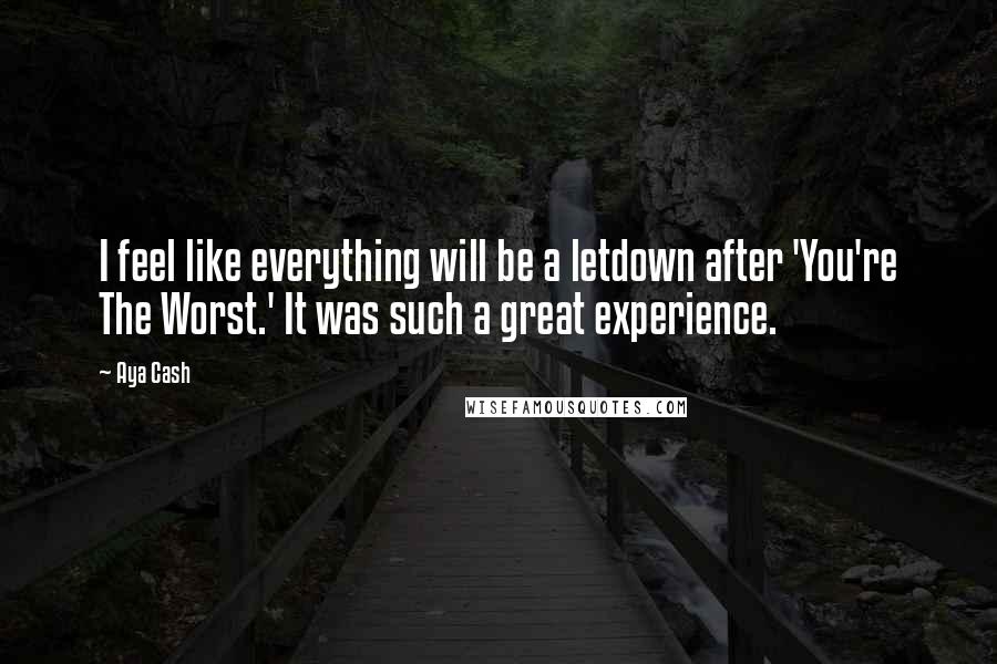 Aya Cash Quotes: I feel like everything will be a letdown after 'You're The Worst.' It was such a great experience.