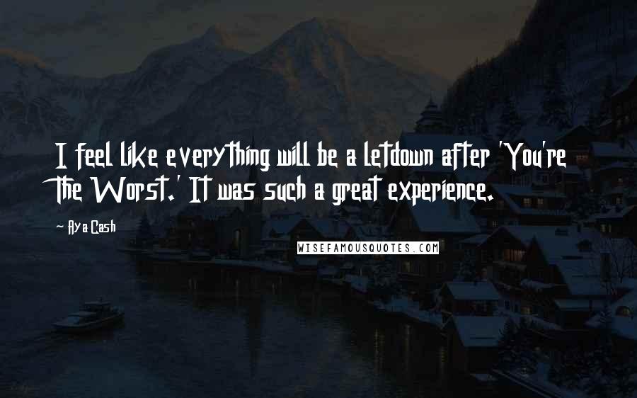 Aya Cash Quotes: I feel like everything will be a letdown after 'You're The Worst.' It was such a great experience.