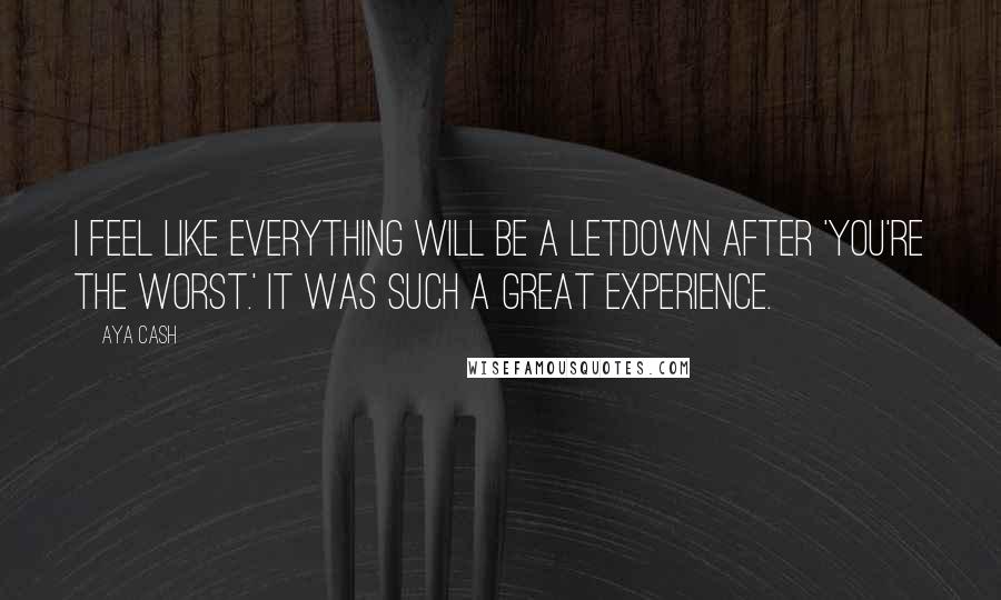 Aya Cash Quotes: I feel like everything will be a letdown after 'You're The Worst.' It was such a great experience.