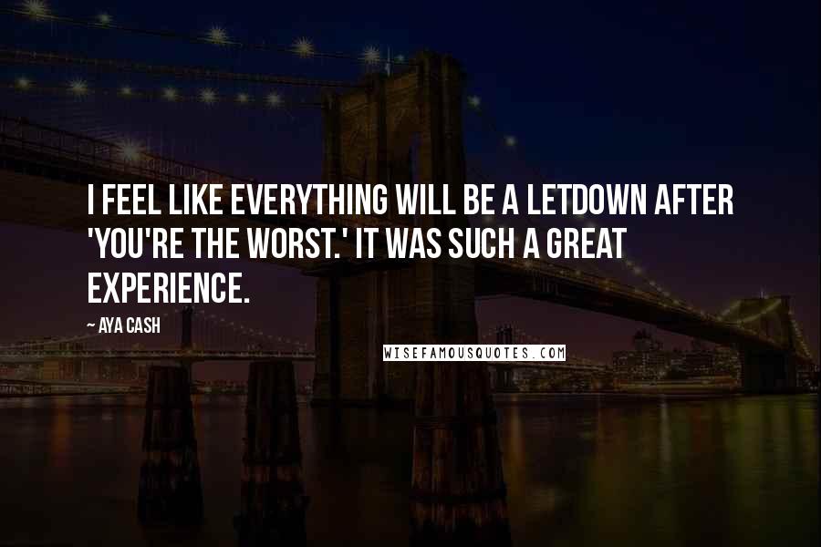 Aya Cash Quotes: I feel like everything will be a letdown after 'You're The Worst.' It was such a great experience.