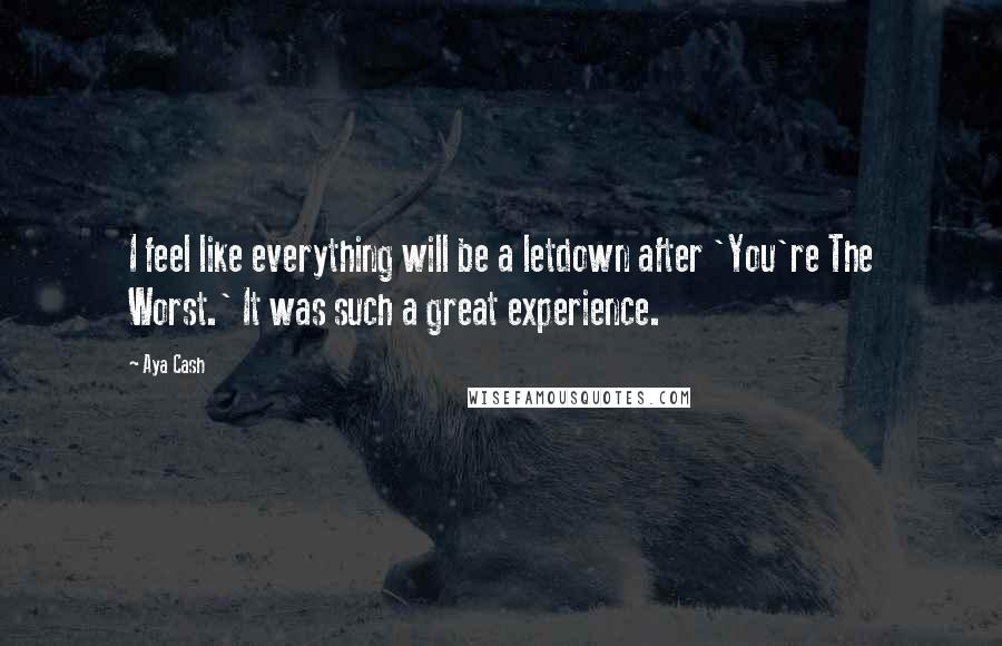Aya Cash Quotes: I feel like everything will be a letdown after 'You're The Worst.' It was such a great experience.