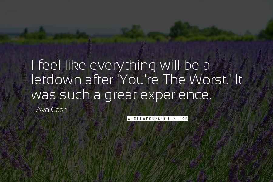 Aya Cash Quotes: I feel like everything will be a letdown after 'You're The Worst.' It was such a great experience.