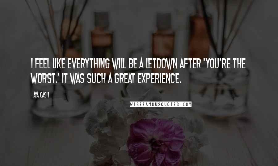 Aya Cash Quotes: I feel like everything will be a letdown after 'You're The Worst.' It was such a great experience.