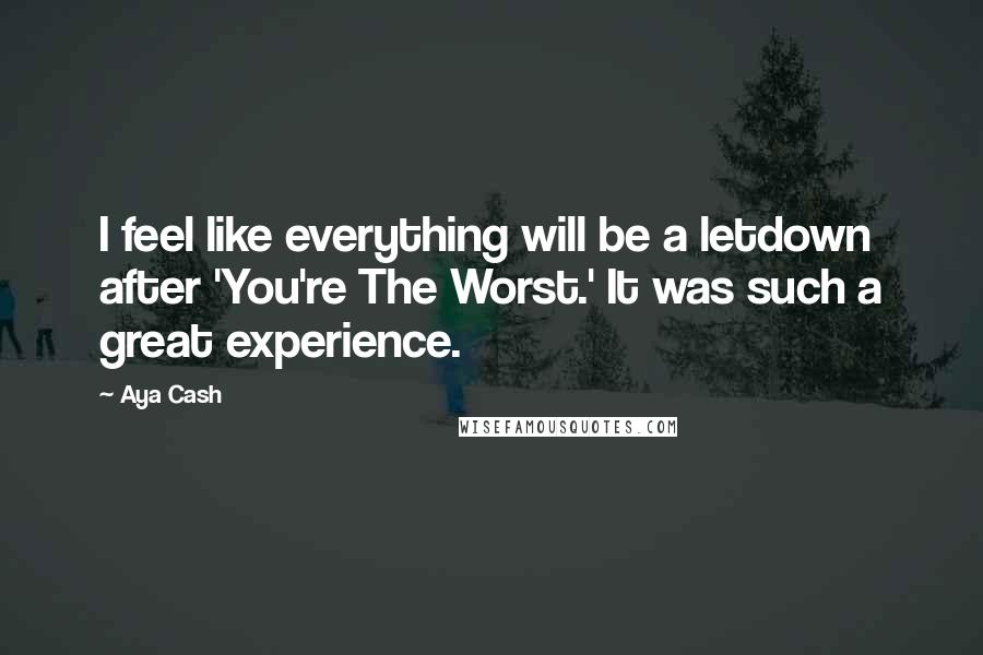 Aya Cash Quotes: I feel like everything will be a letdown after 'You're The Worst.' It was such a great experience.