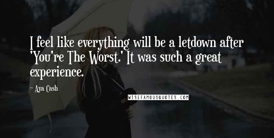Aya Cash Quotes: I feel like everything will be a letdown after 'You're The Worst.' It was such a great experience.